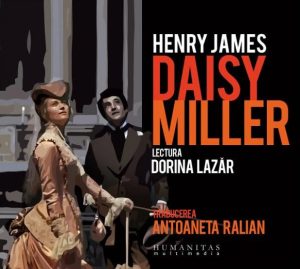 Daisy Miller de Henry James, traducere de Antoaneta Ralian, 2 CD-uri audio, Colecția Audiofiction, Editura Humanitas Multimedia, 2014. © https://humanitas.ro/, Url: https://humanitas.ro/humanitas-multimedia/audiobook/daisy-miller